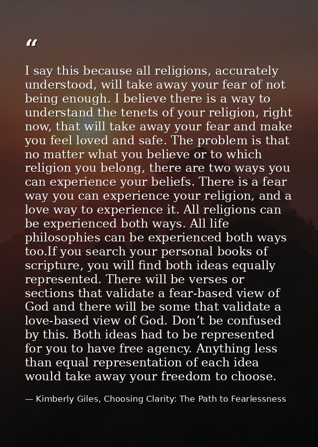 I say this because all religions, accurately understood, will take away your fear of not being enough. I believe there i — Kimberly Giles, Choosing Clarity: The Path to Fearlessness