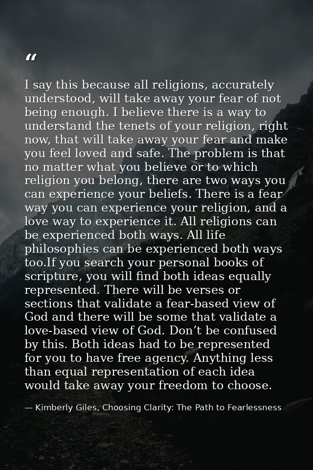I say this because all religions, accurately understood, will take away your fear of not being enough. I believe there i — Kimberly Giles, Choosing Clarity: The Path to Fearlessness