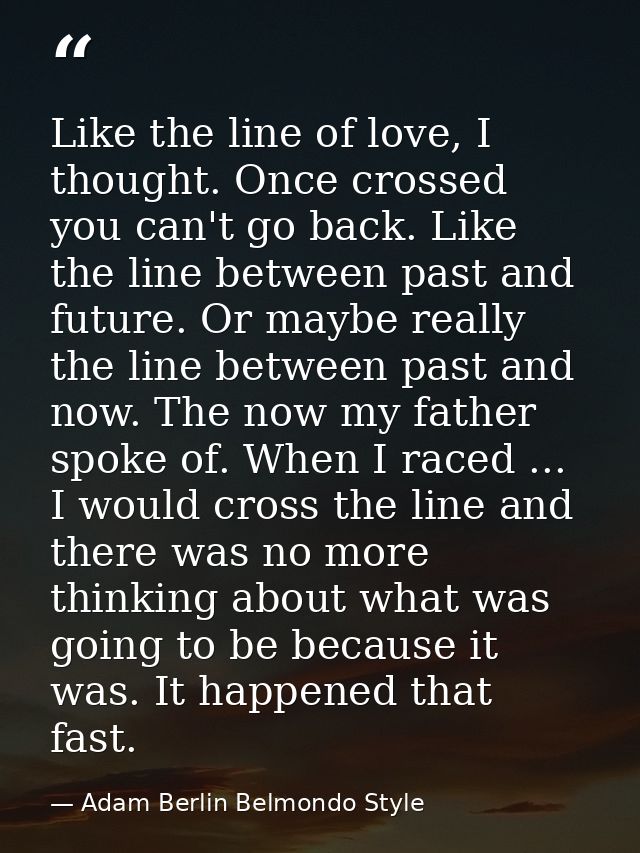 Like the line of love, I thought. Once crossed you can't go back. Like the line between past and future. Or maybe really — Adam Berlin Belmondo Style