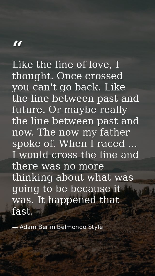 Like the line of love, I thought. Once crossed you can't go back. Like the line between past and future. Or maybe really — Adam Berlin Belmondo Style