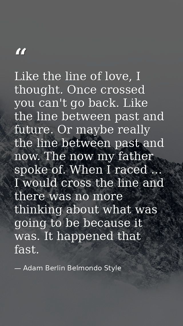 Like the line of love, I thought. Once crossed you can't go back. Like the line between past and future. Or maybe really — Adam Berlin Belmondo Style