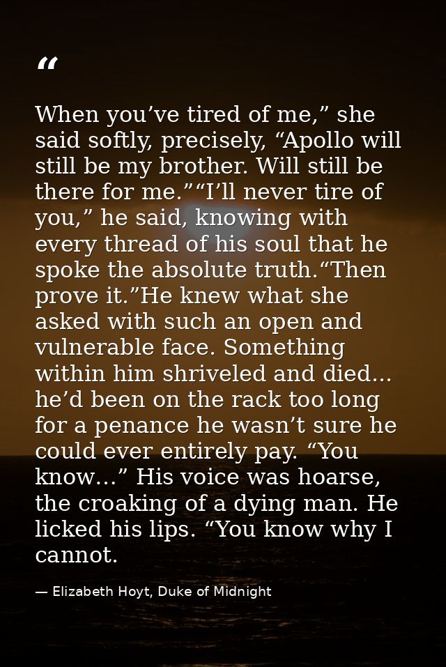 When you’ve tired of me,” she said softly, precisely, “Apollo will still be my brother. Will still be there for me.”“I’l — Elizabeth Hoyt, Duke of Midnight