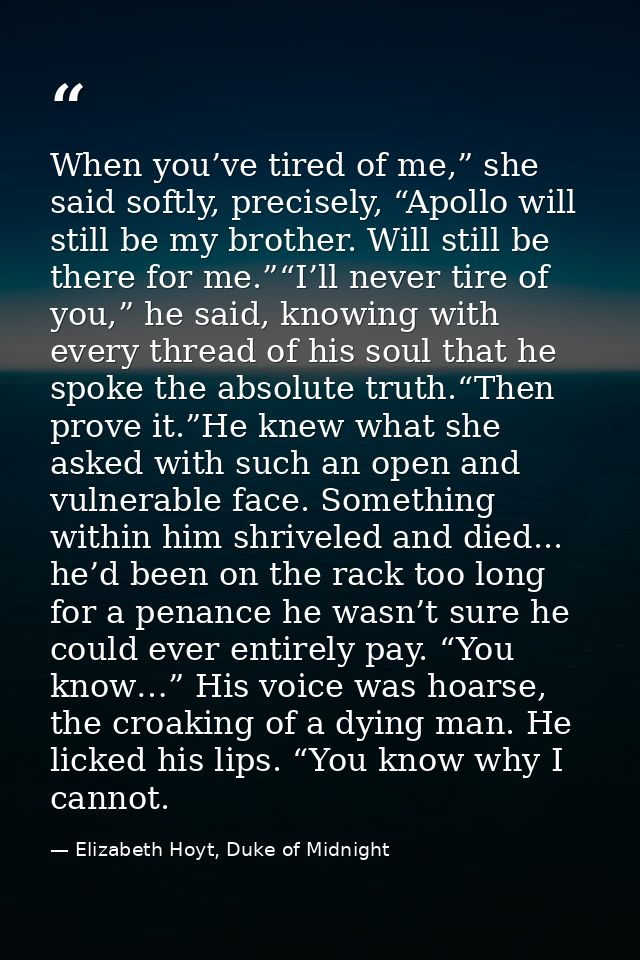 When you’ve tired of me,” she said softly, precisely, “Apollo will still be my brother. Will still be there for me.”“I’l — Elizabeth Hoyt, Duke of Midnight