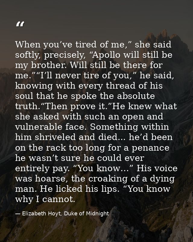 When you’ve tired of me,” she said softly, precisely, “Apollo will still be my brother. Will still be there for me.”“I’l — Elizabeth Hoyt, Duke of Midnight