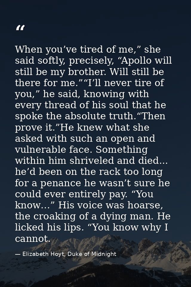 When you’ve tired of me,” she said softly, precisely, “Apollo will still be my brother. Will still be there for me.”“I’l — Elizabeth Hoyt, Duke of Midnight