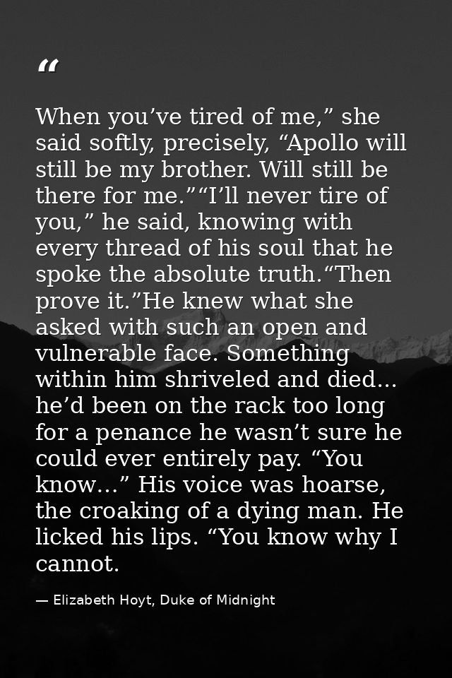 When you’ve tired of me,” she said softly, precisely, “Apollo will still be my brother. Will still be there for me.”“I’l — Elizabeth Hoyt, Duke of Midnight