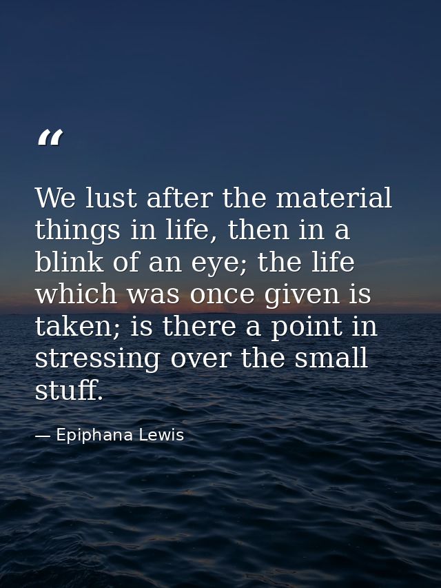 We lust after the material things in life, then in a blink of an eye; the life which was once given is taken; is there a — Epiphana Lewis
