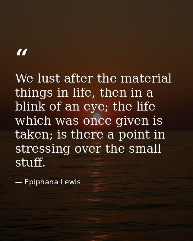 We lust after the material things in life, then in a blink of an eye; the life which was once given is taken; is there a — Epiphana Lewis