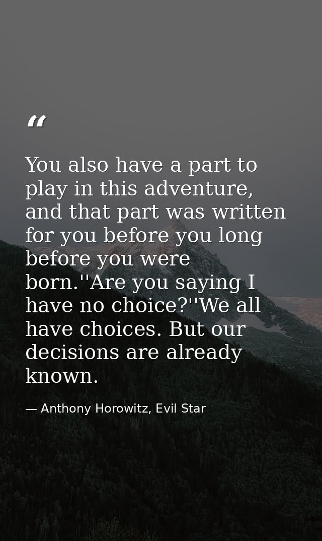 You also have a part to play in this adventure, and that part was written for you before you long before you were born.' — Anthony Horowitz, Evil Star
