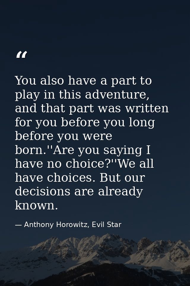 You also have a part to play in this adventure, and that part was written for you before you long before you were born.' — Anthony Horowitz, Evil Star