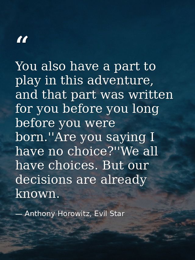 You also have a part to play in this adventure, and that part was written for you before you long before you were born.' — Anthony Horowitz, Evil Star