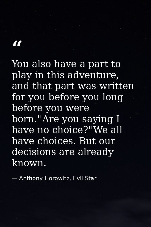 You also have a part to play in this adventure, and that part was written for you before you long before you were born.' — Anthony Horowitz, Evil Star