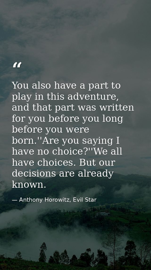 You also have a part to play in this adventure, and that part was written for you before you long before you were born.' — Anthony Horowitz, Evil Star