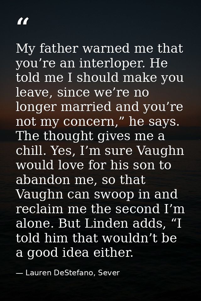 My father warned me that you’re an interloper. He told me I should make you leave, since we’re no longer married and you — Lauren DeStefano, Sever