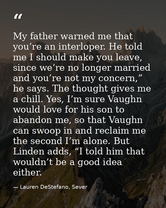 My father warned me that you’re an interloper. He told me I should make you leave, since we’re no longer married and you — Lauren DeStefano, Sever