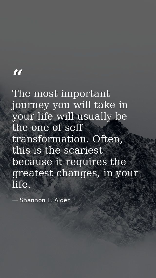 The most important journey you will take in your life will usually be the one of self transformation. Often, this is the — Shannon L. Alder