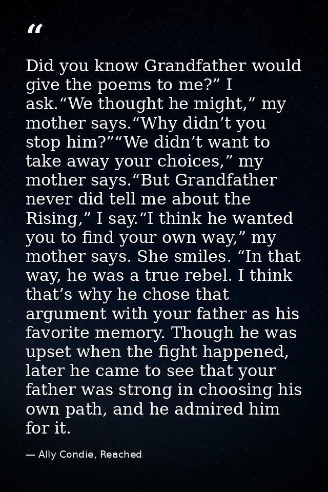 Did you know Grandfather would give the poems to me?” I ask.“We thought he might,” my mother says.“Why didn’t you stop h — Ally Condie, Reached