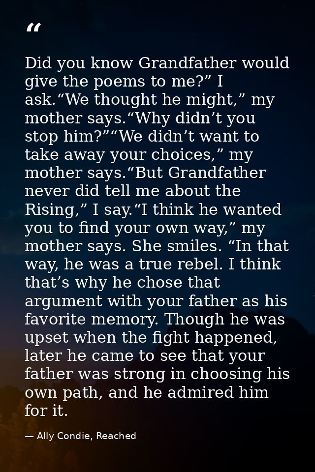 Did you know Grandfather would give the poems to me?” I ask.“We thought he might,” my mother says.“Why didn’t you stop h — Ally Condie, Reached