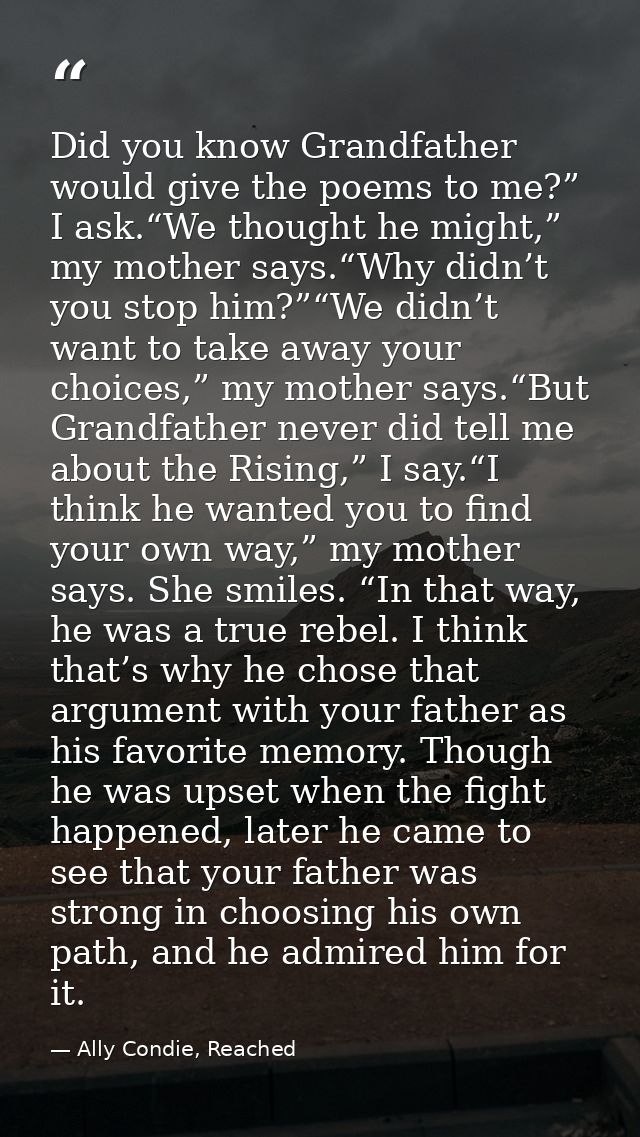 Did you know Grandfather would give the poems to me?” I ask.“We thought he might,” my mother says.“Why didn’t you stop h — Ally Condie, Reached