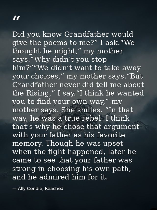 Did you know Grandfather would give the poems to me?” I ask.“We thought he might,” my mother says.“Why didn’t you stop h — Ally Condie, Reached