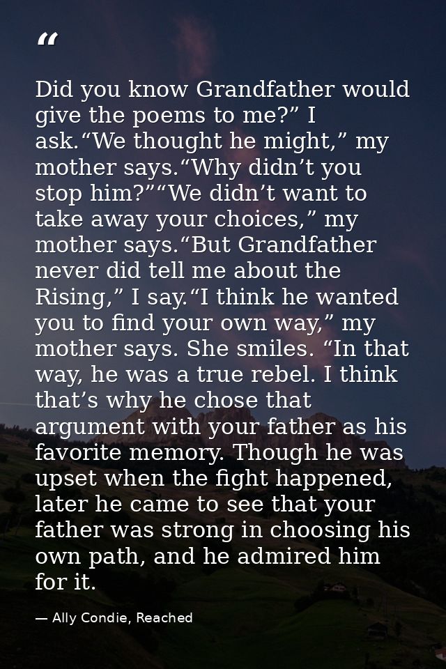 Did you know Grandfather would give the poems to me?” I ask.“We thought he might,” my mother says.“Why didn’t you stop h — Ally Condie, Reached