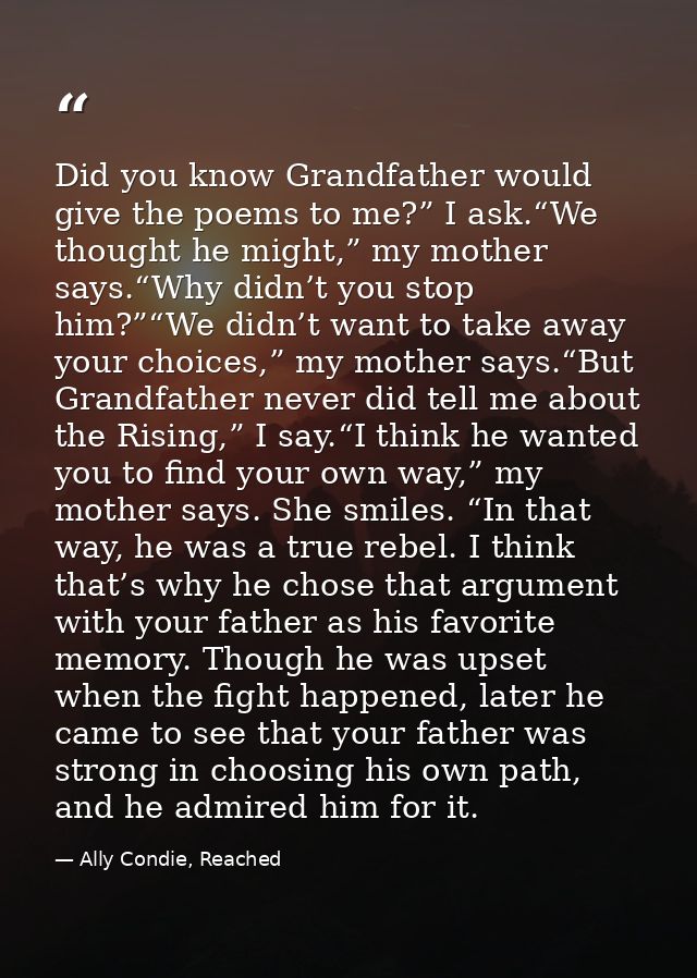 Did you know Grandfather would give the poems to me?” I ask.“We thought he might,” my mother says.“Why didn’t you stop h — Ally Condie, Reached
