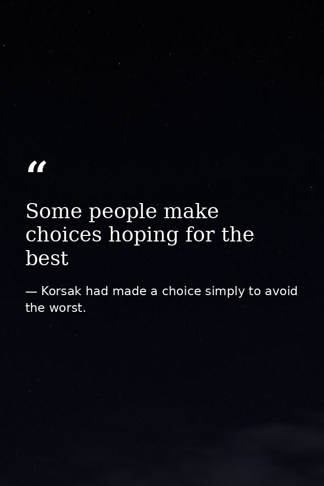 Some people make choices hoping for the best — Korsak had made a choice simply to avoid the worst.
