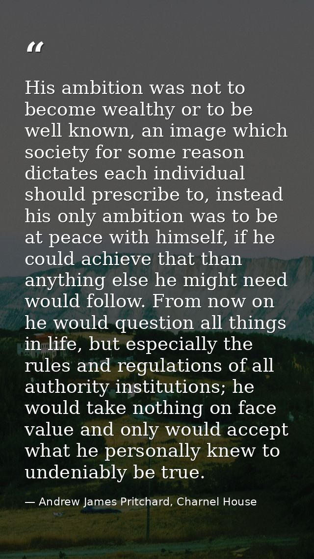 His ambition was not to become wealthy or to be well known, an image which society for some reason dictates each individ — Andrew James Pritchard, Charnel House
