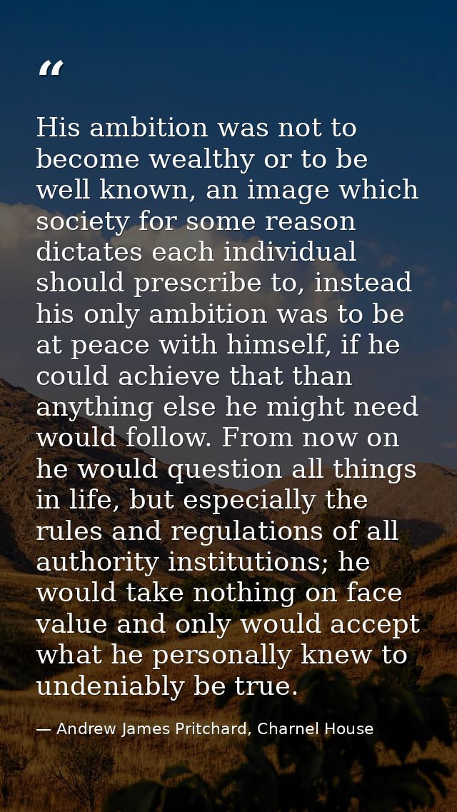 His ambition was not to become wealthy or to be well known, an image which society for some reason dictates each individ — Andrew James Pritchard, Charnel House