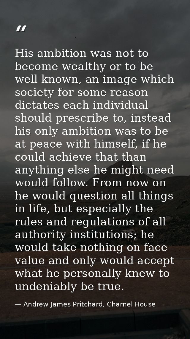 His ambition was not to become wealthy or to be well known, an image which society for some reason dictates each individ — Andrew James Pritchard, Charnel House