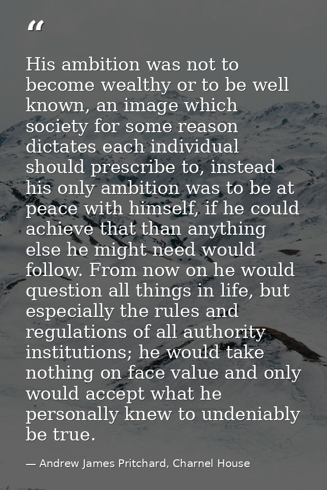 His ambition was not to become wealthy or to be well known, an image which society for some reason dictates each individ — Andrew James Pritchard, Charnel House