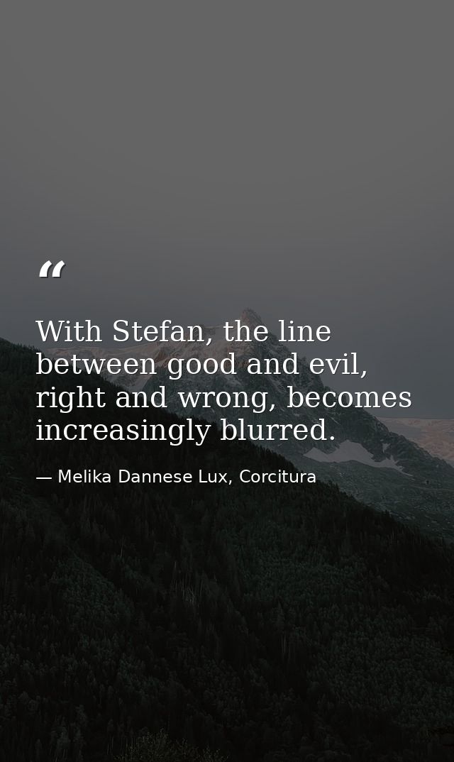 With Stefan, the line between good and evil, right and wrong, becomes increasingly blurred. — Melika Dannese Lux, Corcitura