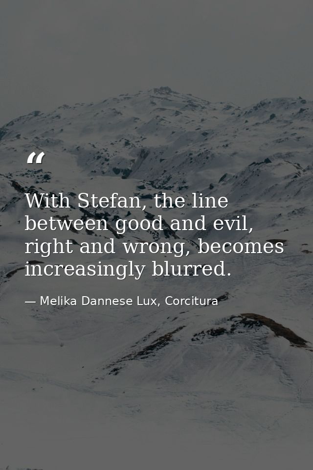 With Stefan, the line between good and evil, right and wrong, becomes increasingly blurred. — Melika Dannese Lux, Corcitura