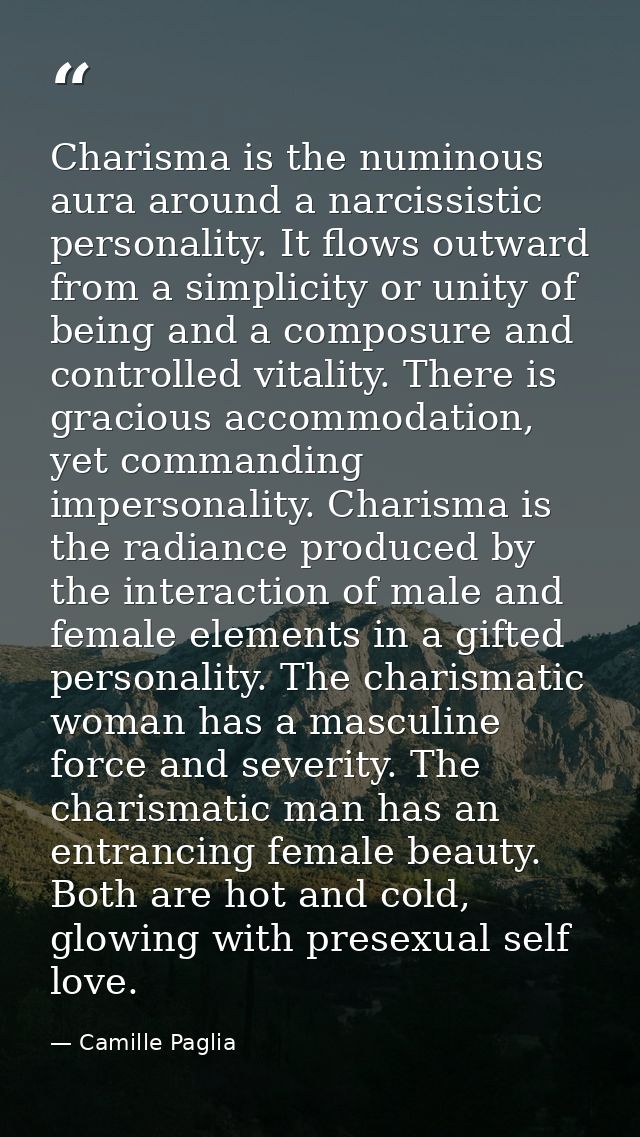 Charisma is the numinous aura around a narcissistic personality. It flows outward from a simplicity or unity of being an — Camille Paglia