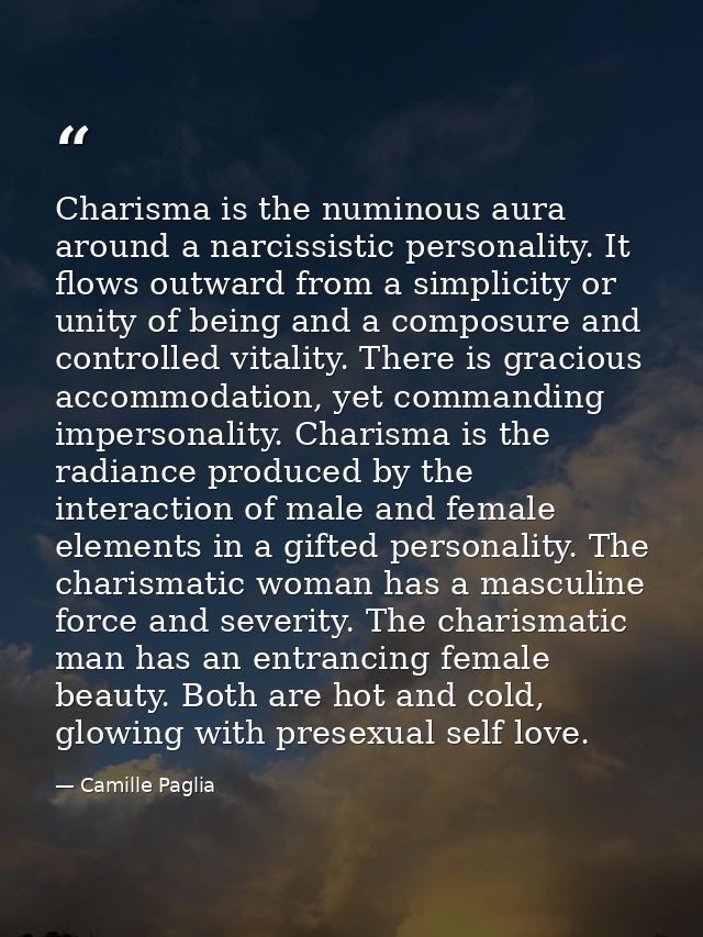Charisma is the numinous aura around a narcissistic personality. It flows outward from a simplicity or unity of being an — Camille Paglia