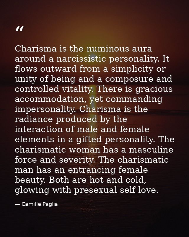 Charisma is the numinous aura around a narcissistic personality. It flows outward from a simplicity or unity of being an — Camille Paglia
