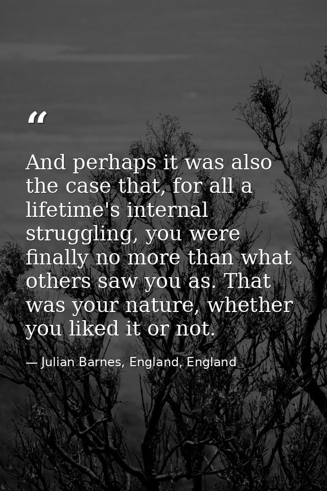And perhaps it was also the case that, for all a lifetime's internal struggling, you were finally no more than what othe — Julian Barnes, England, England