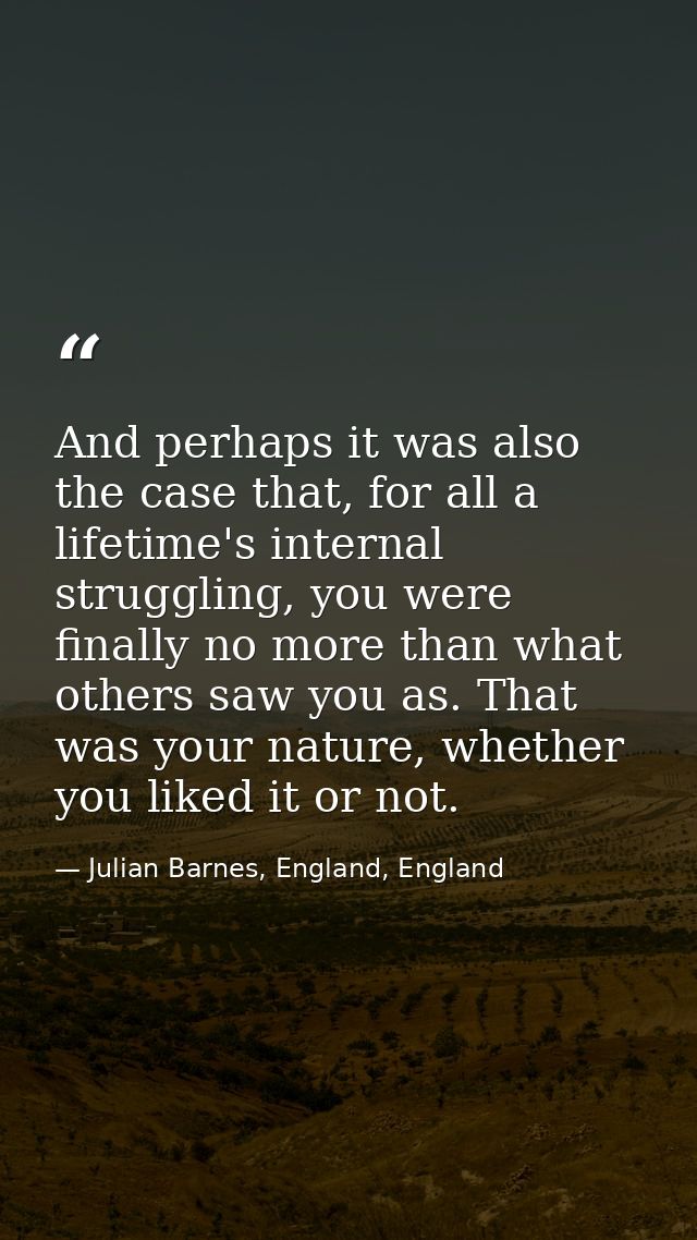 And perhaps it was also the case that, for all a lifetime's internal struggling, you were finally no more than what othe — Julian Barnes, England, England