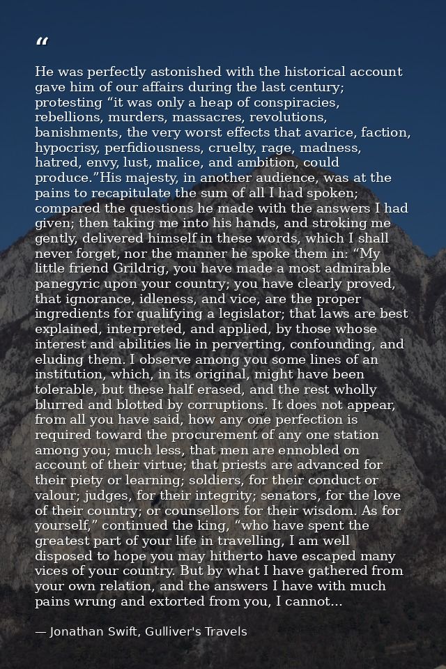 He was perfectly astonished with the historical account gave him of our affairs during the last century; protesting “it  — Jonathan Swift, Gulliver's Travels