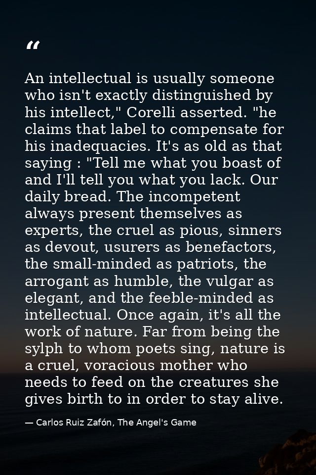 An intellectual is usually someone who isn't exactly distinguished by his intellect," Corelli asserted. "he claims that  — Carlos Ruiz Zafón, The Angel's Game