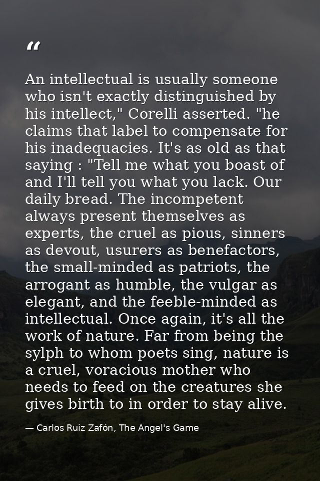 An intellectual is usually someone who isn't exactly distinguished by his intellect," Corelli asserted. "he claims that  — Carlos Ruiz Zafón, The Angel's Game