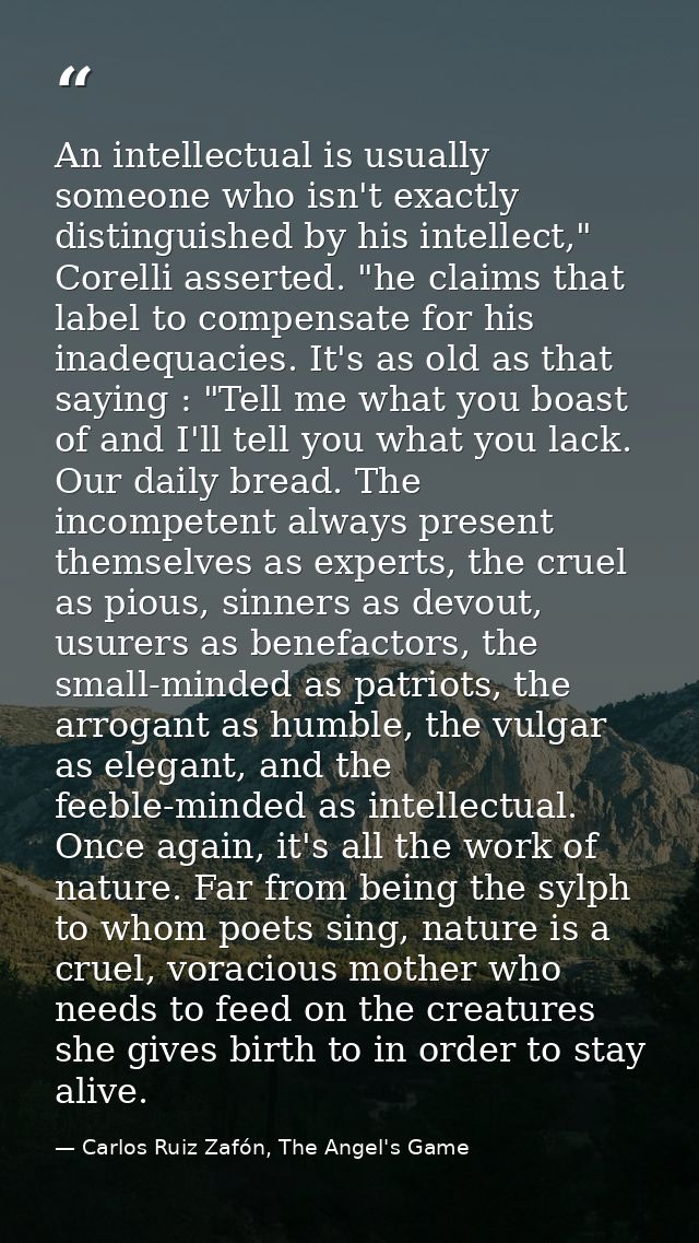 An intellectual is usually someone who isn't exactly distinguished by his intellect," Corelli asserted. "he claims that  — Carlos Ruiz Zafón, The Angel's Game