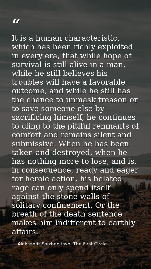 It is a human characteristic, which has been richly exploited in every era, that while hope of survival is still alive i — Aleksandr Solzhenitsyn, The First Circle