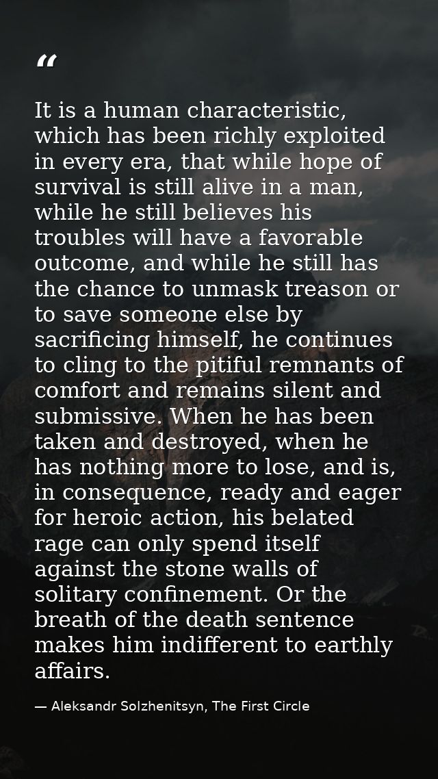 It is a human characteristic, which has been richly exploited in every era, that while hope of survival is still alive i — Aleksandr Solzhenitsyn, The First Circle