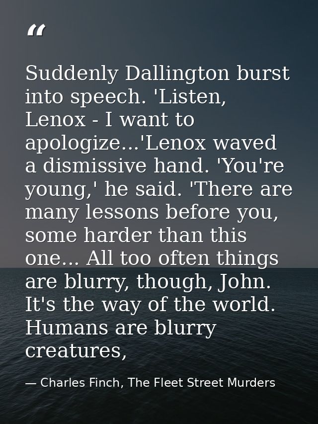 Suddenly Dallington burst into speech. 'Listen, Lenox - I want to apologize...'Lenox waved a dismissive hand. 'You're yo — Charles Finch, The Fleet Street Murders
