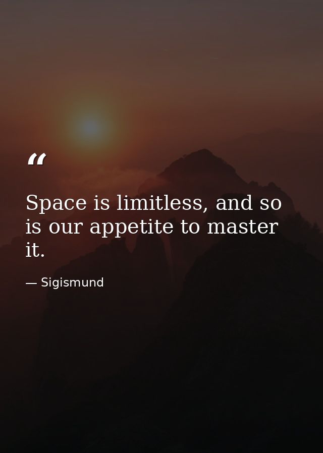 Space is limitless, and so is our appetite to master it. — Sigismund