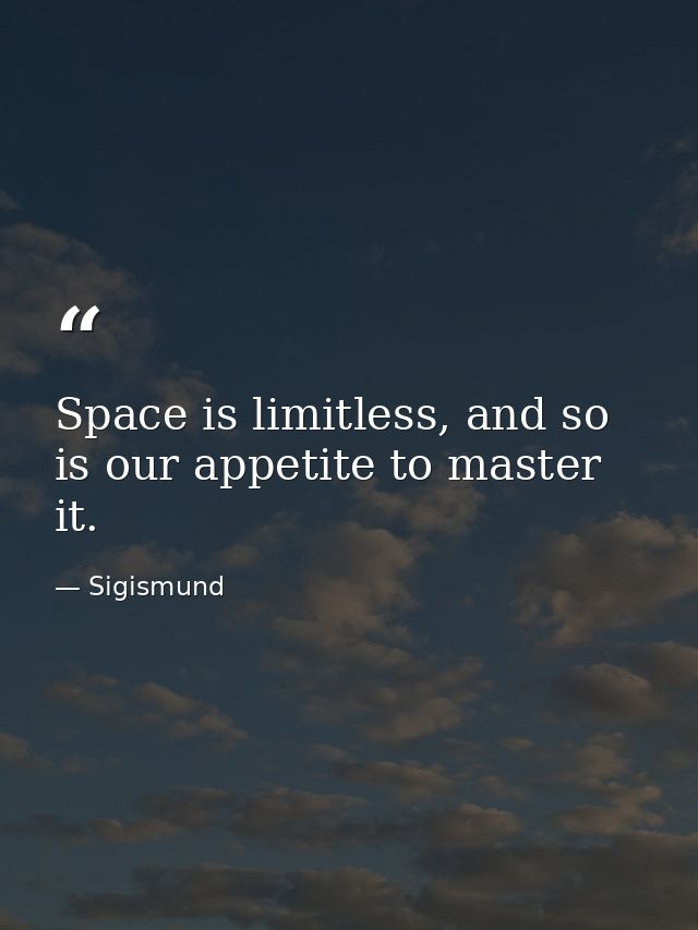 Space is limitless, and so is our appetite to master it. — Sigismund
