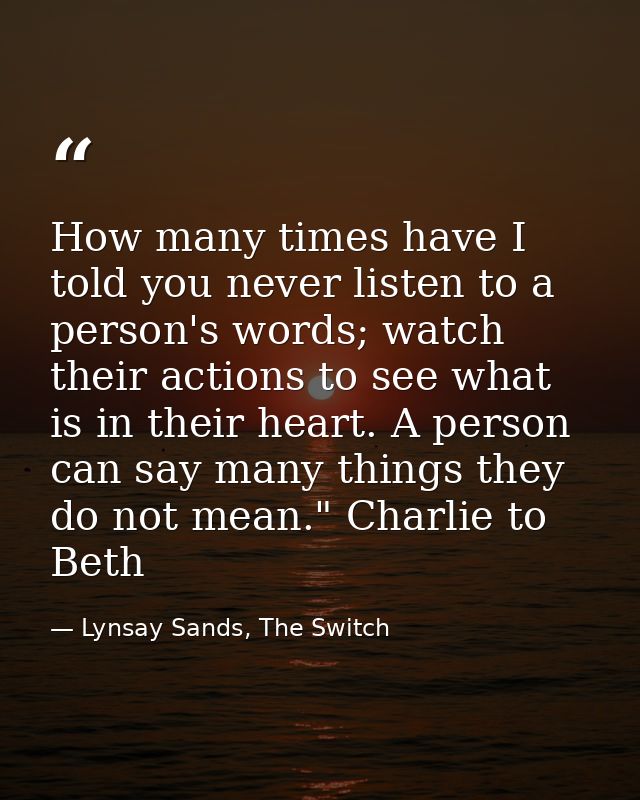 How many times have I told you never listen to a person's words; watch their actions to see what is in their heart. A pe — Lynsay Sands, The Switch