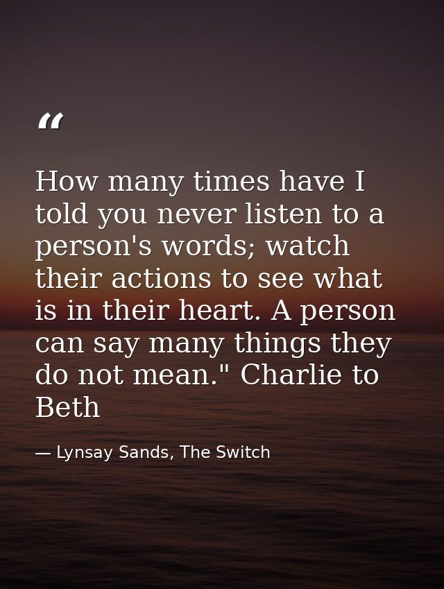 How many times have I told you never listen to a person's words; watch their actions to see what is in their heart. A pe — Lynsay Sands, The Switch