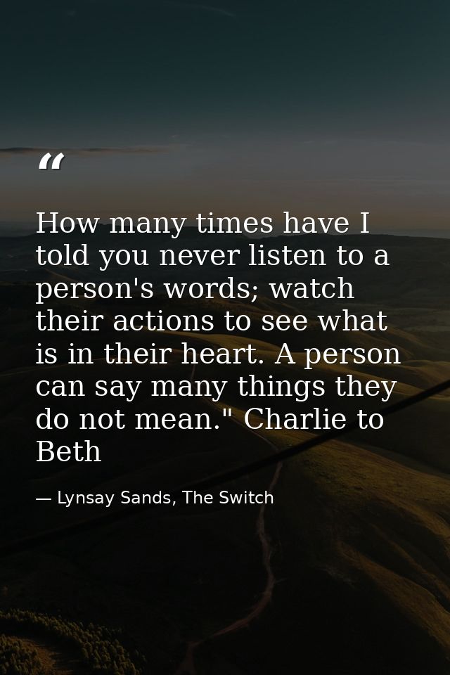 How many times have I told you never listen to a person's words; watch their actions to see what is in their heart. A pe — Lynsay Sands, The Switch